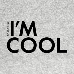 "(My Mom Thinks) I'm Cool" T-Shirt